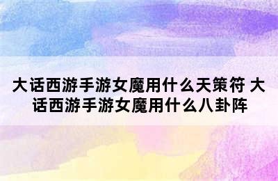 大话西游手游女魔用什么天策符 大话西游手游女魔用什么八卦阵